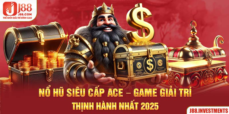 Nổ Hũ Siêu Cấp ACE - Game Giải trí Thịnh Hành Nhất 2025